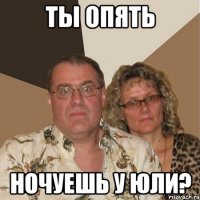 ты опять ночуешь у юли?