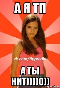 А Я ТП А ТЫ НИТ))))0))