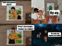 Сейв придумали трусы! Флот построил - пофиг на сейв!!! Ну-ну.. На сейв ему видиш ли пофиг...