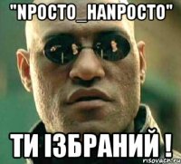 "npoCTo_HanpoCTo" Ти Ізбраний !