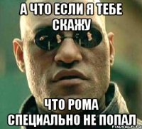 А что если я тебе скажу Что рома специально не попал