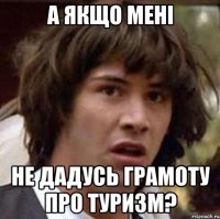 а якщо мені не дадусь грамоту про туризм?