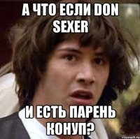 А что если Don Sexer И есть парень Конуп?