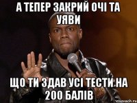 а тепер закрий очі та уяви що ти здав усі тести на 200 балів