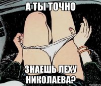 А ты точно Знаешь Леху Николаева?