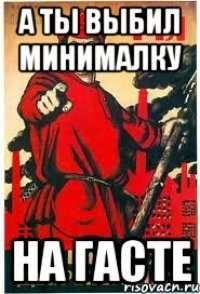 а ты выбил минималку на гасте