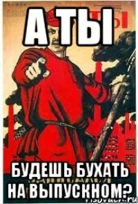 а ты будешь бухать на выпускном?