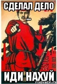Сделал дело ... Иди нахуй