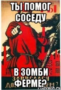 Ты помог соседу в зомби ферме?