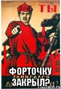  форточку закрыл?