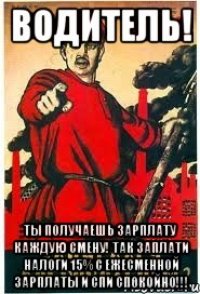 Водитель! Ты получаешь зарплату каждую смену! Так заплати налоги 15% с ежесменной зарплаты и спи спокойно!!!
