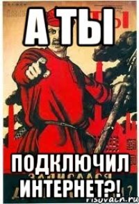 А ты подключил интернет?!
