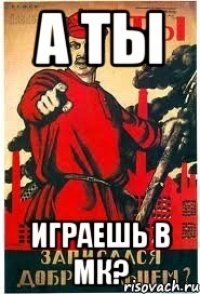 А ТЫ ИГРАЕШЬ В МК?