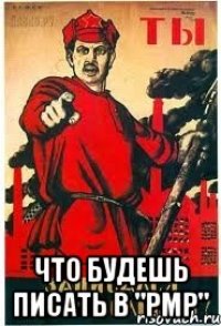  ЧТО БУДЕШЬ ПИСАТЬ В "РМР"