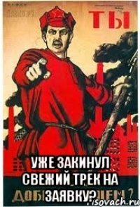  Уже закинул свежий трек на заявку?