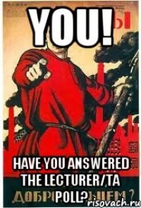 You! Have you answered the lecturer/TA poll?