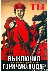  ВЫКЛЮЧИЛ ГОРЯЧУЮ ВОДУ?
