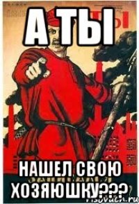 а ты нашел свою хозяюшку???