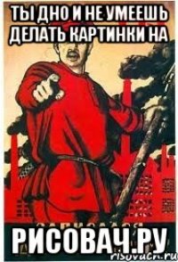 ты дно и не умеешь делать картинки на Рисовач.РУ
