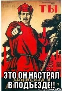  Это он настрал в подъезде!!
