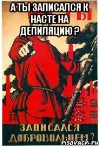 А ты записался к Насте на Депиляцию ? 