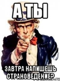 А ты завтра напишешь страноведение?