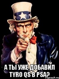  А ТЫ УЖЕ ДОБАВИЛ TYRO QS В PSA?