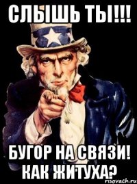 Слышь ты!!! Бугор на связи! как житуха?