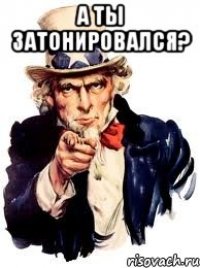 А ты затонировался? 