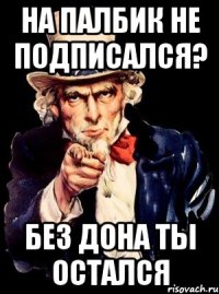 На палбик не подписался? без дона ты остался