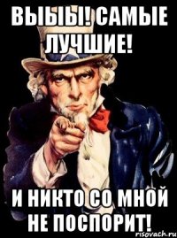 Выыы! Самые лучшие! И никто со мной не поспорит!