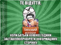 Те відуття, коли батьки кожної години заставляюпровіряти інформаційну сторінку