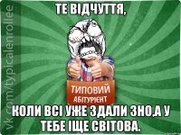 Те відчуття, коли всі уже здали ЗНО,а у тебе іще світова.