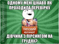 одному мені цікаво як проходила перевірку дівчина з пірсингом на грудях?