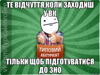 Те відчуття,коли заходиш у Вк тільки щоб підготуватися до ЗНО