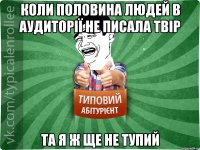 Коли половина людей в аудиторії не писала твір Та я ж ще не тупий