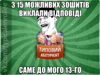 з 15 можливих зошитів виклали відповіді саме до мого 13-го