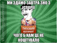 Ми здамо завтра ЗНО з історії чого б нам це не коштувало