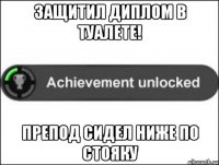 Защитил диплом в туалете! препод сидел ниже по стояку