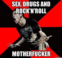 Sex, Drugs and Rock'N'ROLL Motherfucker