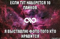 если тут наберется 10 лайков я выставлю фото того кто нравится