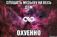 слушать музыку на весь дом ОХУЕННО