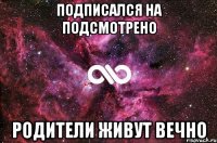 Подписался на подсмотрено родители живут вечно