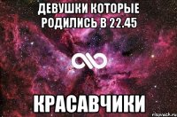 Девушки которые родились в 22.45 Красавчики