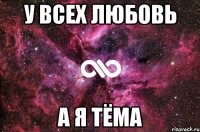 у всех любовь а я тёма