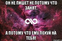 Он не пишет не потому что занят, А потому что ему похуй на тебя!