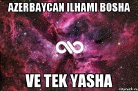 Azerbaycan Ilhami bosha ve tek yasha