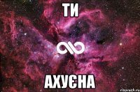 ТИ АХУЄНА