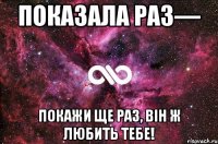 Показала раз— Покажи ще раз, він ж любить тебе!