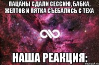 Пацаны сдали сессию, бабка, желтов и пятка съебались с теха наша реакция: